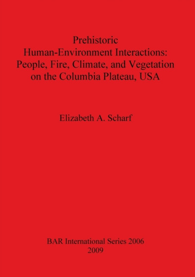 Prehistoric Human-Environment Interactions : People, Fire, Climate, and Vegetation on the Columbia Plateau, USA