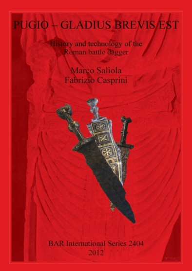 Pugio - Gladius Brevis Est: History and technology of the Roman battle dagger : History and technology of the Roman battle dagger