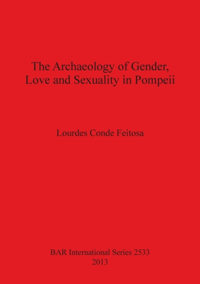 The Archaeology of Gender Love and Sexuality in Pompeii