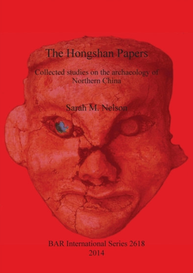 The Hongshan Papers : Collected Studies on the Archaeology of Northern China