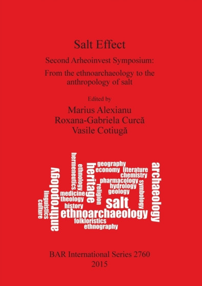 Salt Effect : Second Arheoinvest Symposium: From the ethnoarchaeology to the anthropology of salt 20-21 April 2012, 'Al. I. Cuza' University, Iasi, Romania