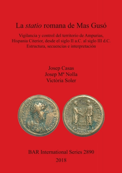 La statio romana de Mas Guso : Vigilancia y control del territorio de Ampurias, Hispania Citerior, desde el siglo II a.C. al siglo III d.C. Estructura, secuencias e interpretacion