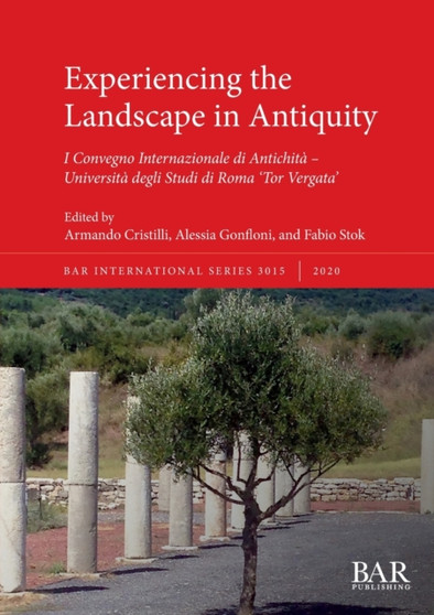 Experiencing the Landscape in Antiquity : I Convegno Internazionale di Antichita - Universita degli Studi di Roma 'Tor Vergata'