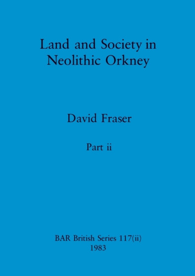 Land and Society in Neolithic Orkney, Part ii : 117