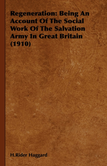 Regeneration : Being An Account Of The Social Work Of The Salvation Army In Great Britain (1910)