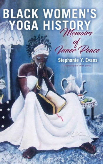 Black Women's Yoga History : Memoirs of Inner Peace