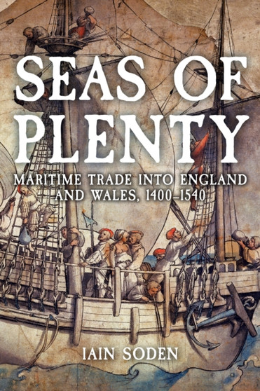 Seas of Plenty : Maritime Trade into England and Wales, 1400-1540