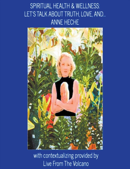 Spiritual Health & Wellness : Let's Talk about Truth, Love, And...Anne Heche : 1 by Live From the Volcano - Paperback