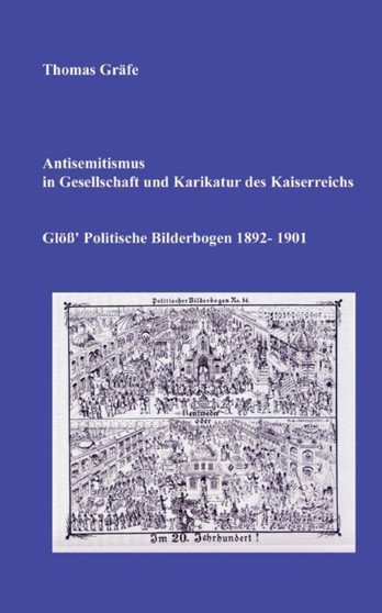 Antisemitismus in Gesellschaft und Karikatur des Kaiserreichs : Glo??' Politische Bilderbogen 1892-1901
