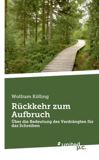 Ruckkehr zum Aufbruch : UEber die Bedeutung des Verdrangten fur das Schreiben