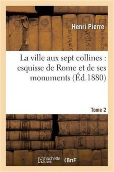 La ville aux sept collines : esquisse de Rome et de ses monuments