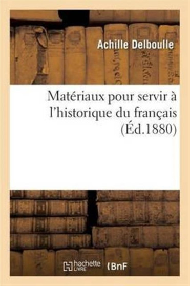 Materiaux Pour Servir A l'Historique Du Francais