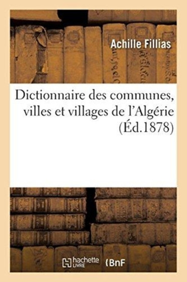 Dictionnaire Des Communes, Villes Et Villages de l'Algerie, Precede d'Une Introduction Sur l'Algerie