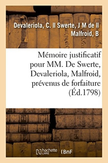 Memoire Justificatif Ulterieur Pour Les Citoyens J.-M. de Swerte, C. Devaleriola, B. Malfroid : Denonces Au Corps Legislatif Comme Prevenus de Forfaiture, Departement de la Dyle, 13 Prairial an V