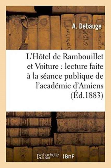 L'Hotel de Rambouillet Et Voiture: Lecture Faite A La Seance Publique de l'Academie : D'Amiens Le 24 Decembre 1882