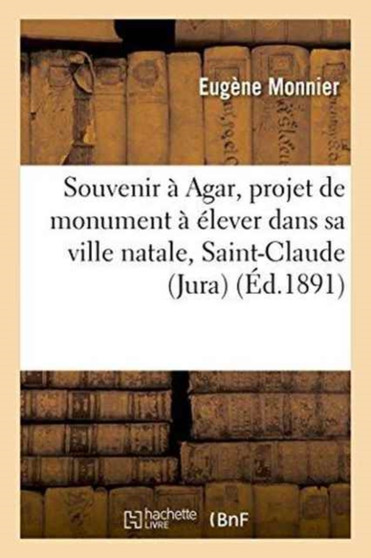 Souvenir A Agar, Projet de Monument A Elever Dans Sa Ville Natale, Saint-Claude Jura