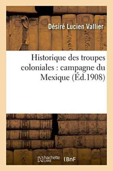 Historique Des Troupes Coloniales: Campagne Du Mexique