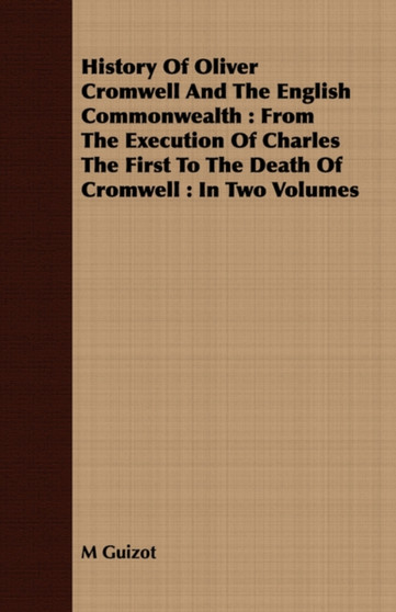 History Of Oliver Cromwell And The English Commonwealth : From The Execution Of Charles The First To The Death Of Cromwell: In Two Volumes