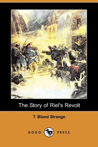 The Story of Riel's Revolt, Canada : 1885 (Dodo Press)