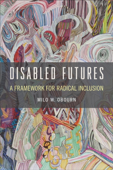 Disabled Futures : A Framework for Radical Inclusion