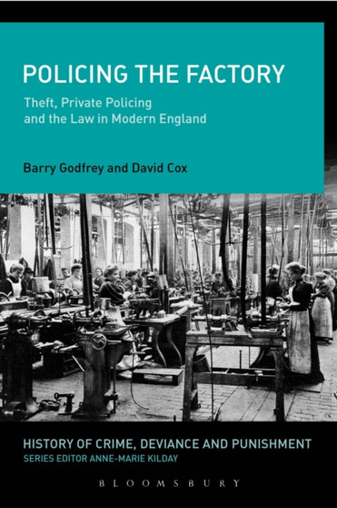 Policing the Factory : Theft, Private Policing and the Law in Modern England