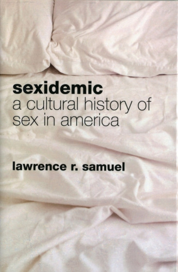 Sexidemic : A Cultural History of Sex in America