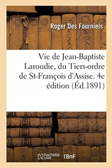 Vie de Jean-Baptiste Laroudie, Du Tiers-Ordre de St-Francois d'Assise. 4e Edition