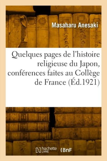 Quelques Pages de l'Histoire Religieuse Du Japon, Conferences Faites Au College de France