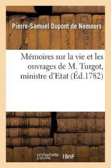 Memoires Sur La Vie Et Les Ouvrages de M. Turgot, Ministre d'Etat