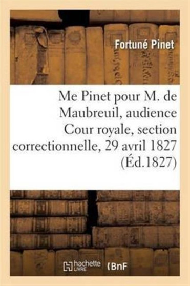 Me Pinet Pour M. de Maubreuil, Audience de la Cour Royale, Section Correctionnelle, 29 Avril 1827