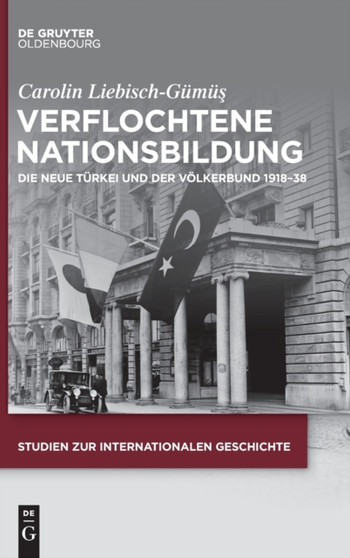 Verflochtene Nationsbildung : Die Neue Turkei Und Der Volkerbund 1918-38 : 48