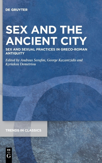 Sex and the Ancient City : Sex and Sexual Practices in Greco-Roman Antiquity