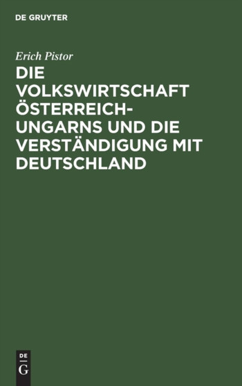 Die Volkswirtschaft Osterreich-Ungarns Und Die Verstandigung Mit Deutschland