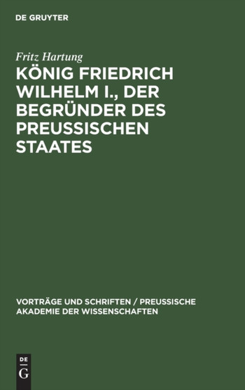 Konig Friedrich Wilhelm I., Der Begrunder Des Preussischen Staates : 11