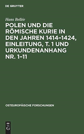 Polen Und Die Romische Kurie in Den Jahren 1414-1424, Einleitung, T. 1 Und Urkundenanhang Nr. 1-11 : Inaugural-Dissertation Zur Erlangung Der Doktorwurde Genehmigt Von Der Philosophischen Fakultat Der