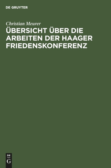 Ubersicht Uber Die Arbeiten Der Haager Friedenskonferenz : Insbesondere Das Abkommen Zur Friedlichen Erledigung Internationaler Streitfalle Vom 29. Juli 1899