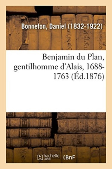 Benjamin Du Plan, Gentilhomme d'Alais, Depute General Des Synodes Des Eglises Reformees de France