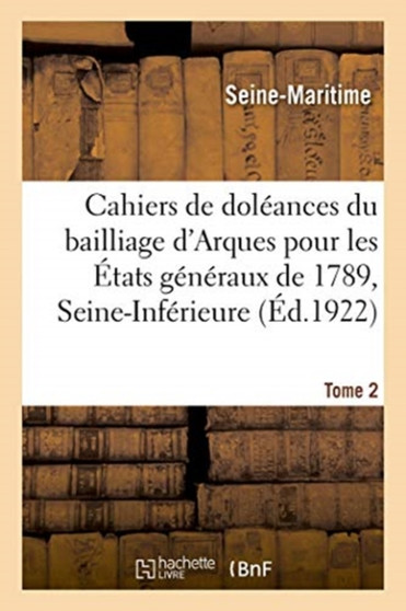 Cahiers de Doleances Du Bailliage d'Arques, Secondaire de Caudebec, Pour Les Etats Generaux de 1789