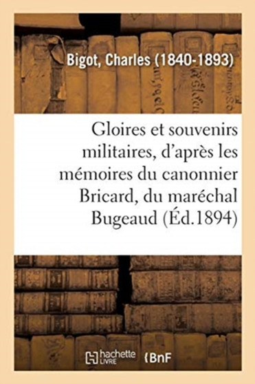 Gloires Et Souvenirs Militaires, d'Apres Les Memoires Du Canonnier Bricard, Du Marechal Bugeaud : Du Capitaine Coignet, d'Amedee Delorme