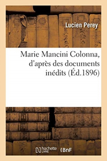 Marie Mancini Colonna, d'Apres Des Documents Inedits