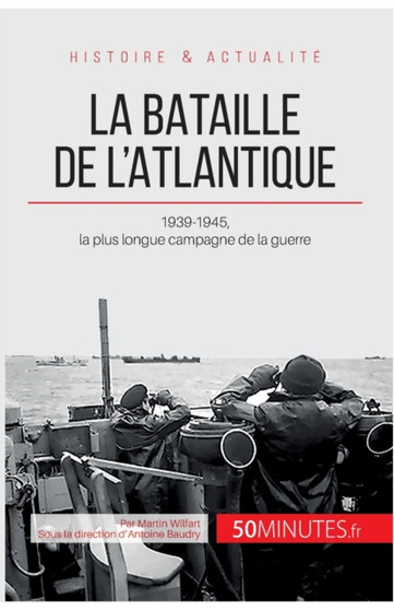 La bataille de l'Atlantique : 1939-1945, la plus longue campagne de la guerre