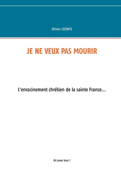 Je ne veux pas mourir : L'enracinement chretien de la sainte France
