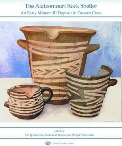 The Alatzomouri Rock Shelter : An Early Minoan III Deposit in Eastern Crete