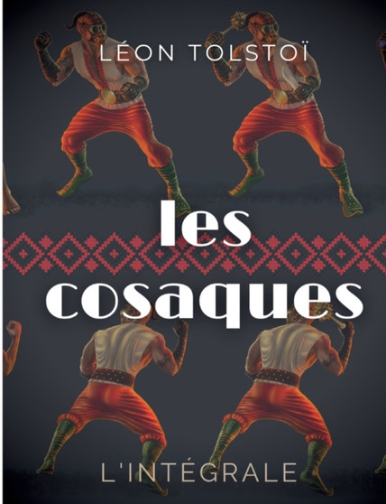 Les Cosaques : L'integrale: L'experience de Leon Tolstoi dans le Caucase