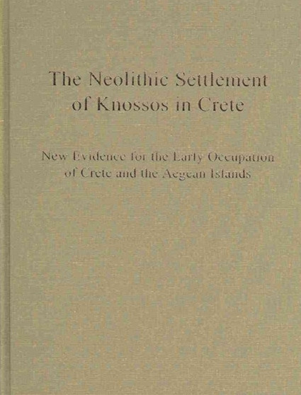 Neolithic Settlement of Knossos in Crete : New Evidence for the Early Occupation of Crete and the Aegean Islands