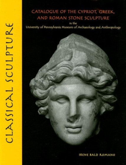 Classical Sculpture : Catalogue of the Cypriot, Greek, and Roman Stone Sculpture in the University of Pennsylvania Museum of Archaeology and Anthropology