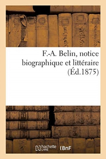 F.-A. Belin, Notice Biographique Et Litteraire