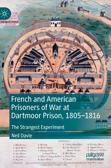 French and American Prisoners of War at Dartmoor Prison, 1805-1816 : The Strangest Experiment
