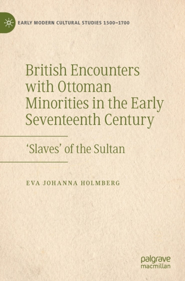 British Encounters with Ottoman Minorities in the Early Seventeenth Century : ???Slaves??? of the Sultan