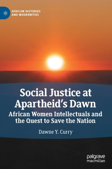 Social Justice at Apartheid's Dawn : African Women Intellectuals and the Quest to Save the Nation